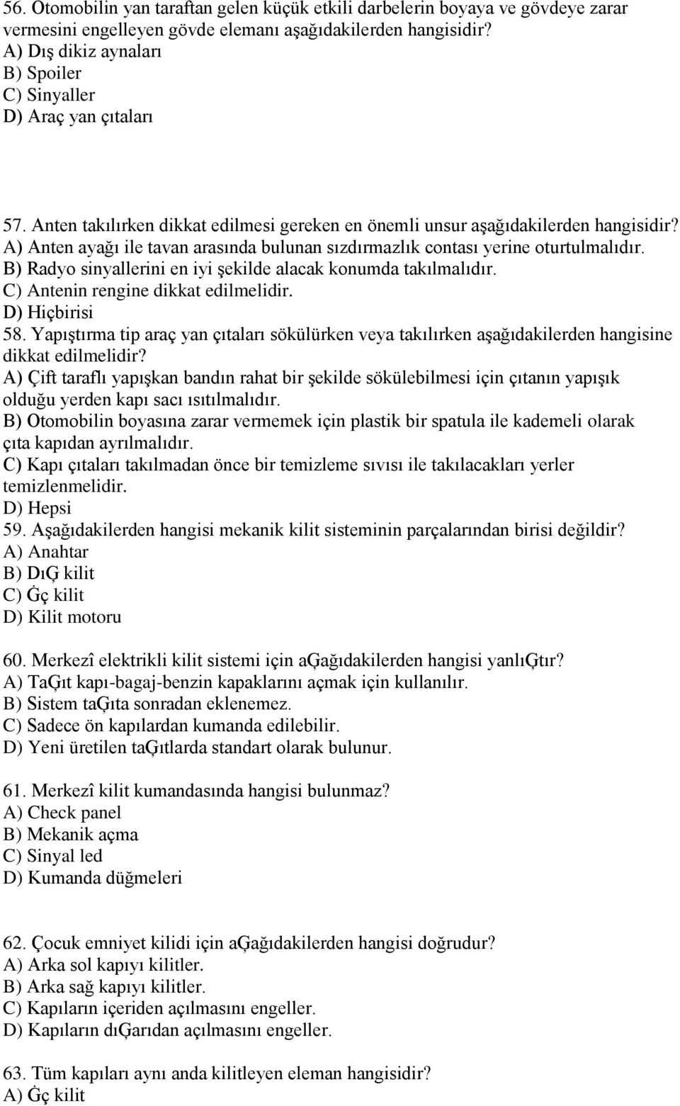 A) Anten ayağı ile tavan arasında bulunan sızdırmazlık contası yerine oturtulmalıdır. B) Radyo sinyallerini en iyi şekilde alacak konumda takılmalıdır. C) Antenin rengine dikkat edilmelidir.