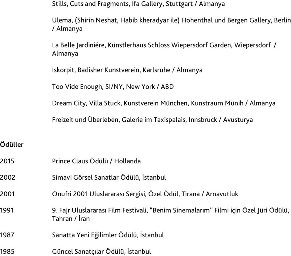 Almanya Freizeit und Überleben, Galerie im Taxispalais, Innsbruck / Avusturya Ödüller 2015 Prince Claus Ödülü / Hollanda 2002 Simavi Görsel Sanatlar Ödülü, İstanbul 2001 Onufri 2001 Uluslararası