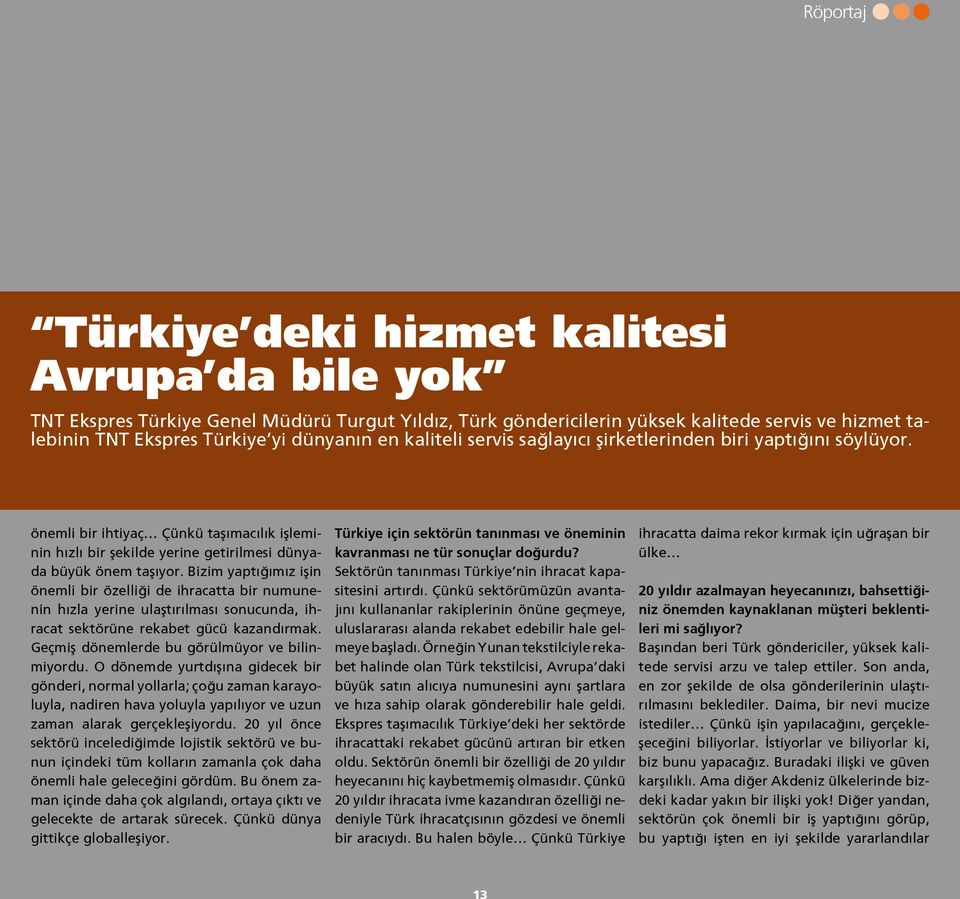 Bizim yaptığımız işin önemli bir özelliği de ihracatta bir numunenin hızla yerine ulaştırılması sonucunda, ihracat sektörüne rekabet gücü kazandırmak. Geçmiş dönemlerde bu görülmüyor ve bilinmiyordu.