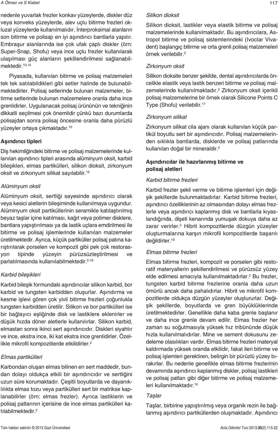 Embraşur alanlarında ise çok ufak çaplı diskler (örn: Super-Snap, Shofu) veya ince uçlu frezler kullanılarak ulaşılması güç alanların şekillendirilmesi sağlanabilmektedir.