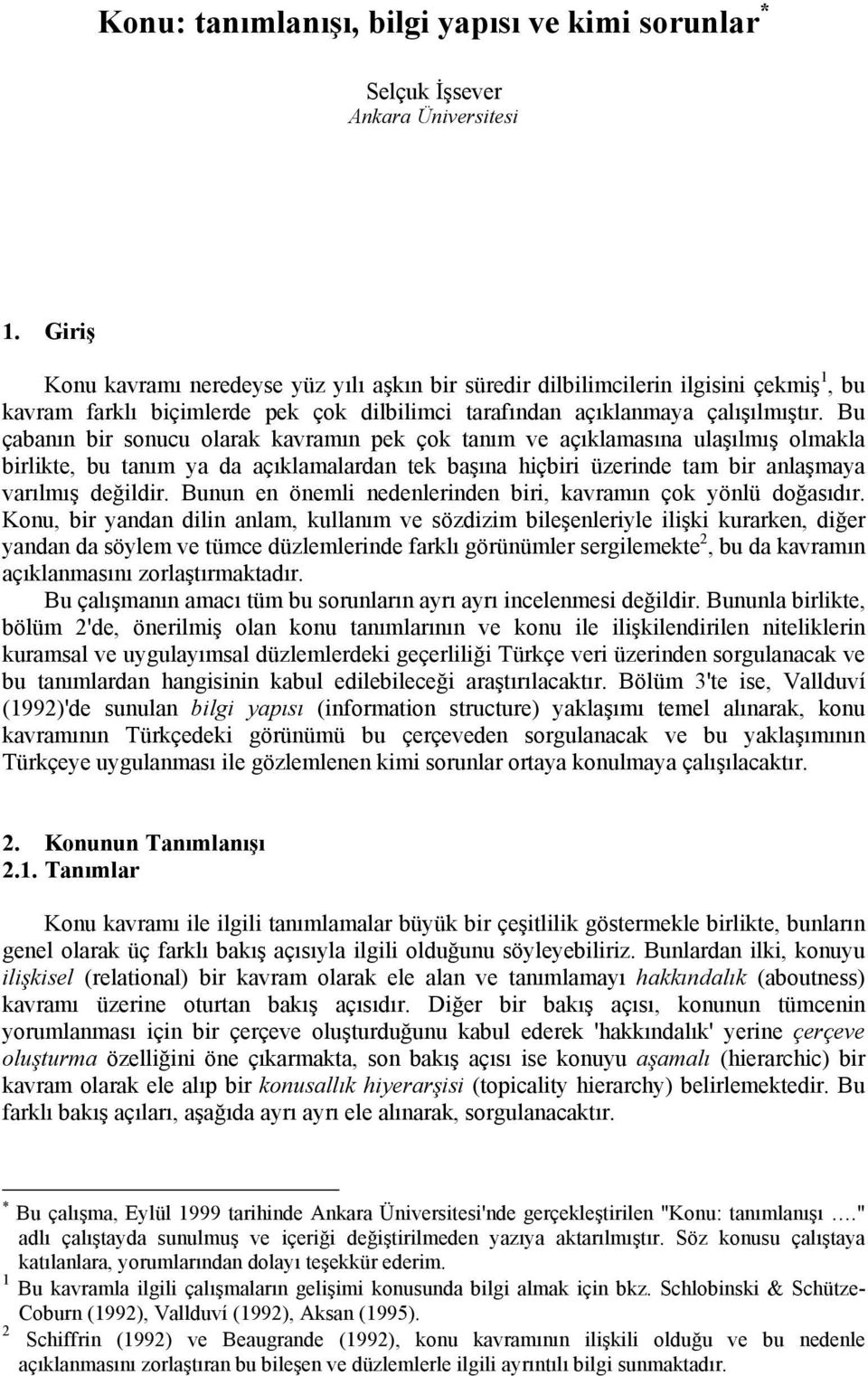 Bu çabanın bir sonucu olarak kavramın pek çok tanım ve açıklamasına ulaşılmış olmakla birlikte, bu tanım ya da açıklamalardan tek başına hiçbiri üzerinde tam bir anlaşmaya varılmış değildir.