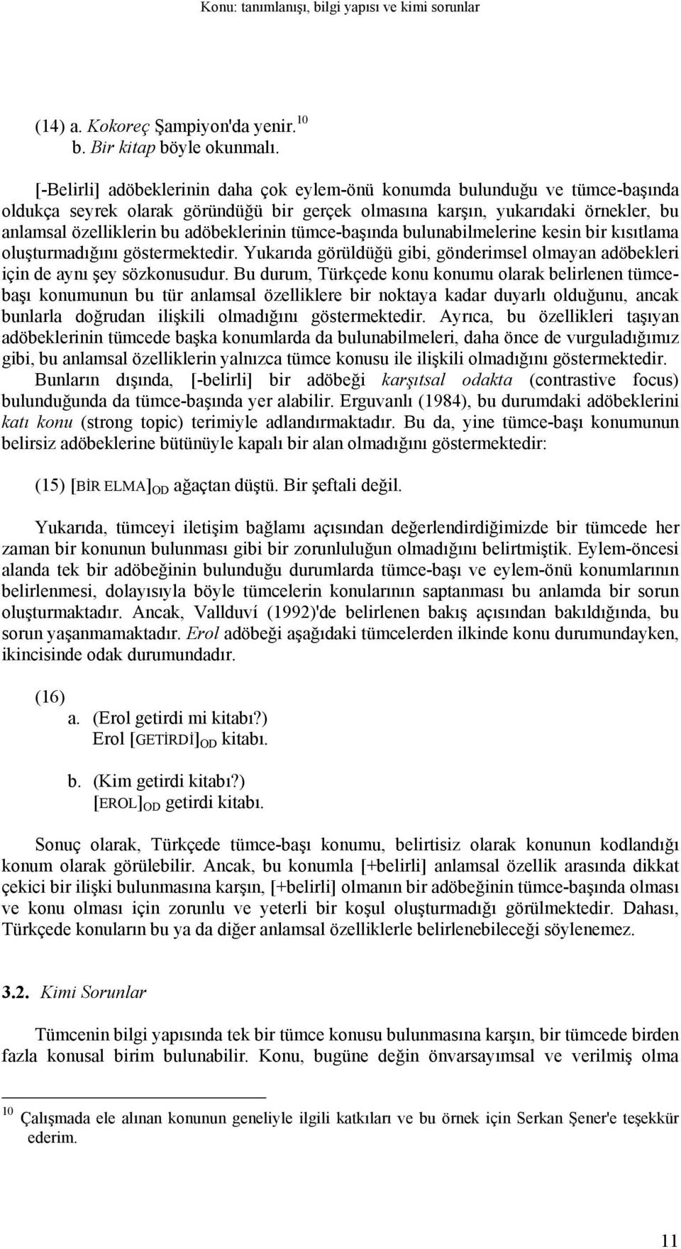 adöbeklerinin tümce-başında bulunabilmelerine kesin bir kısıtlama oluşturmadığını göstermektedir. Yukarıda görüldüğü gibi, gönderimsel olmayan adöbekleri için de aynı şey sözkonusudur.