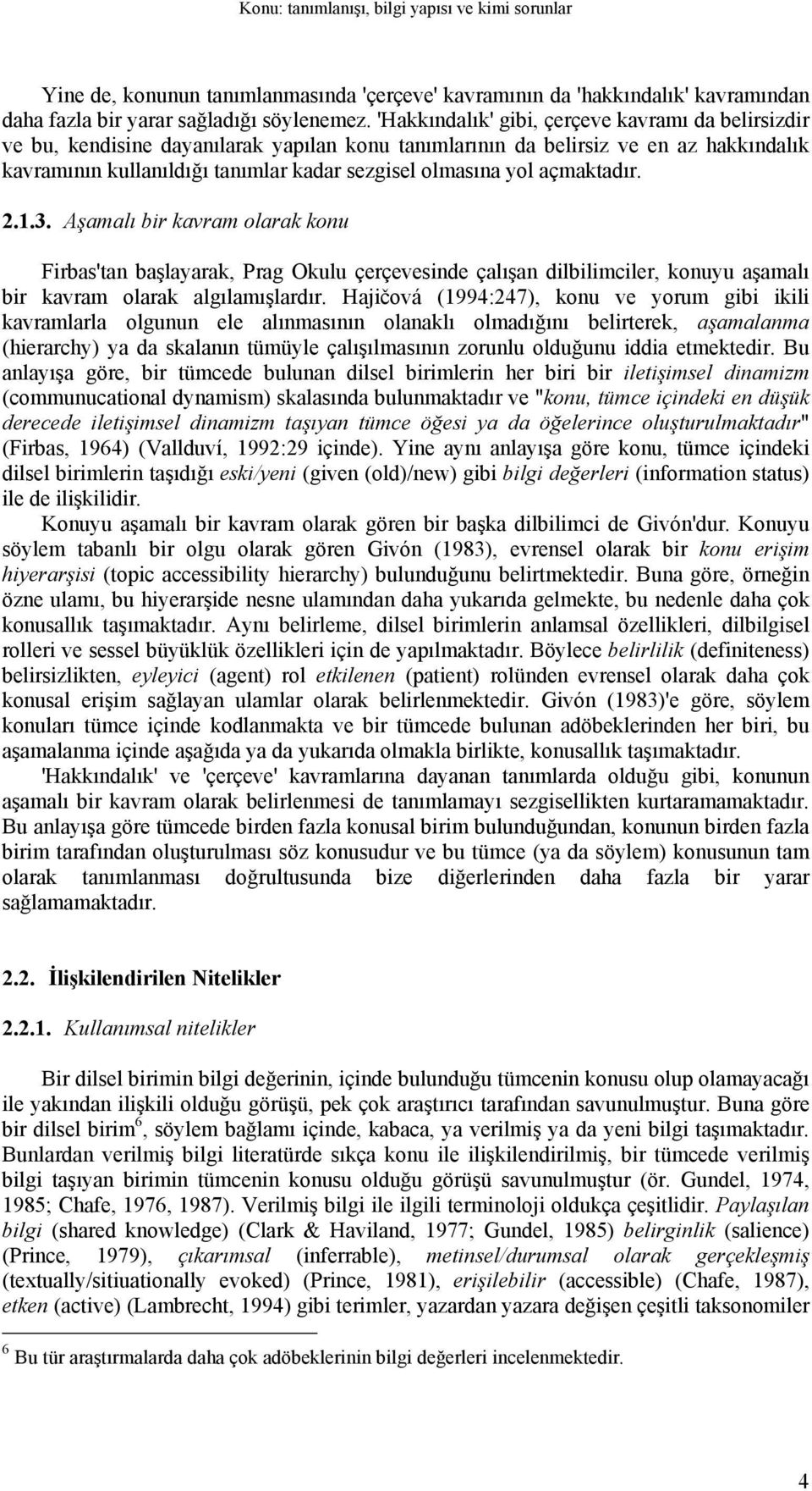 açmaktadır. 2.1.3. Aşamalı bir kavram olarak konu Firbas'tan başlayarak, Prag Okulu çerçevesinde çalışan dilbilimciler, konuyu aşamalı bir kavram olarak algılamışlardır.