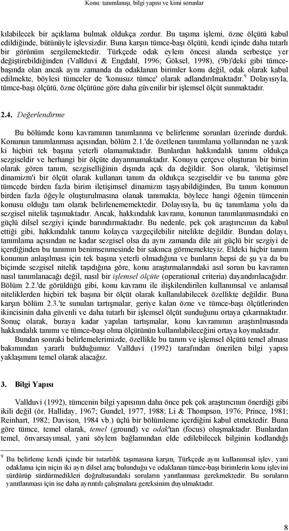 Türkçede odak eylem öncesi alanda serbestçe yer değiştirebildiğinden (Vallduví & Engdahl, 1996; Göksel, 1998), (9b)'deki gibi tümcebaşında olan ancak aynı zamanda da odaklanan birimler konu değil,