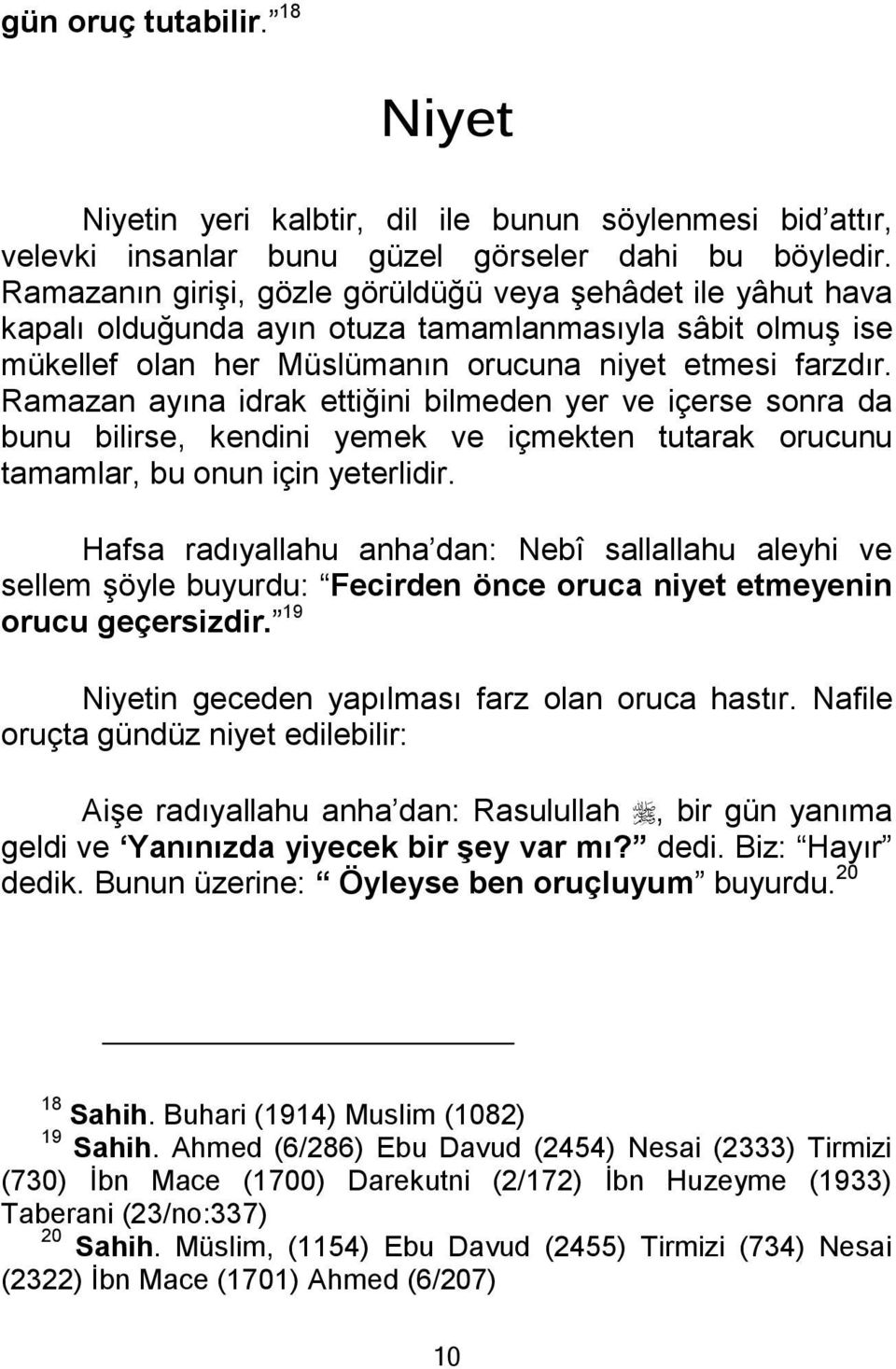 Ramazan ayına idrak ettiğini bilmeden yer ve içerse sonra da bunu bilirse, kendini yemek ve içmekten tutarak orucunu tamamlar, bu onun için yeterlidir.