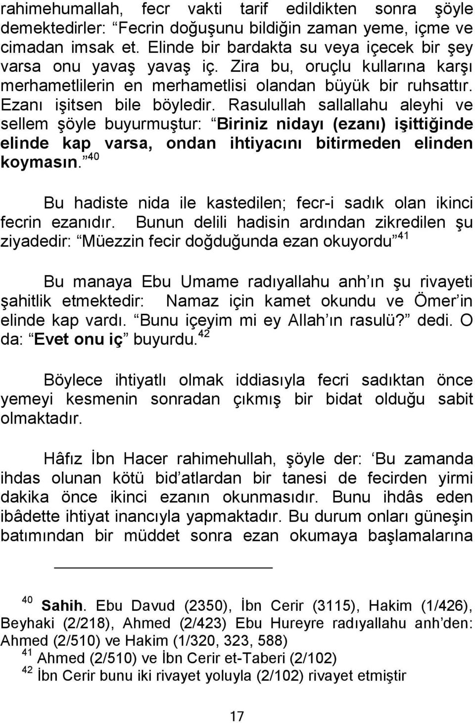 Rasulullah sallallahu aleyhi ve sellem şöyle buyurmuştur: Biriniz nidayı (ezanı) işittiğinde elinde kap varsa, ondan ihtiyacını bitirmeden elinden koymasın.