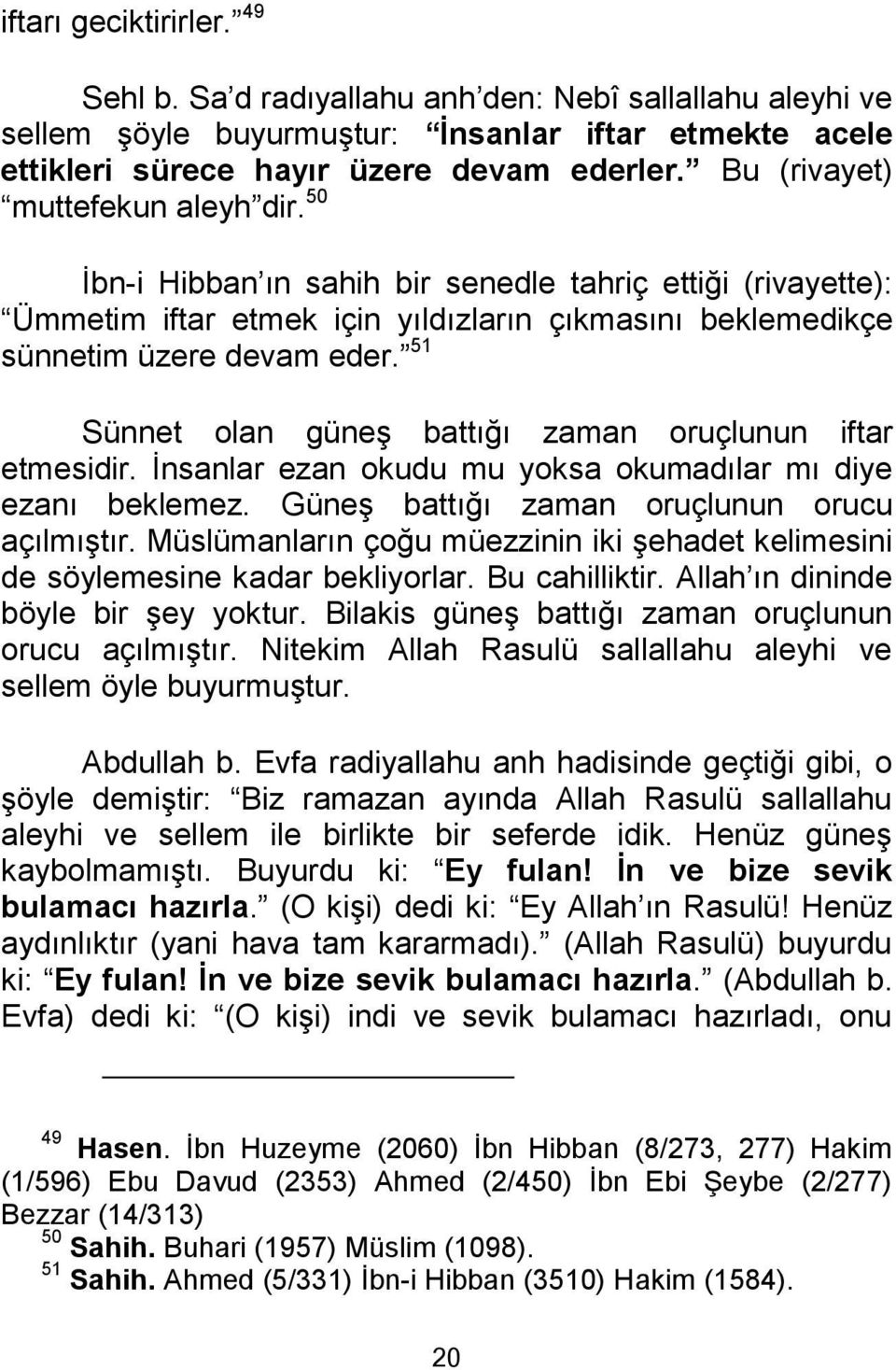 51 Sünnet olan güneş battığı zaman oruçlunun iftar etmesidir. İnsanlar ezan okudu mu yoksa okumadılar mı diye ezanı beklemez. Güneş battığı zaman oruçlunun orucu açılmıştır.