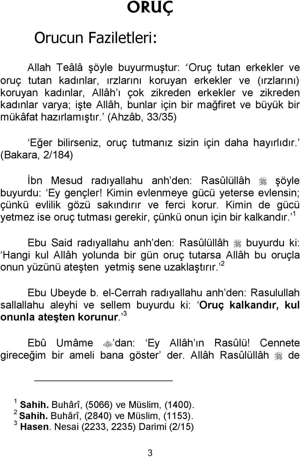 (Bakara, 2/184) İbn Mesud radıyallahu anh den: Rasûlüllâh şöyle buyurdu: Ey gençler! Kimin evlenmeye gücü yeterse evlensin; çünkü evlilik gözü sakındırır ve ferci korur.