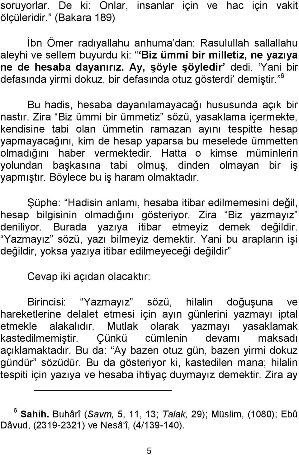 Yani bir defasında yirmi dokuz, bir defasında otuz gösterdi demiştir. 6 Bu hadis, hesaba dayanılamayacağı hususunda açık bir nastır.