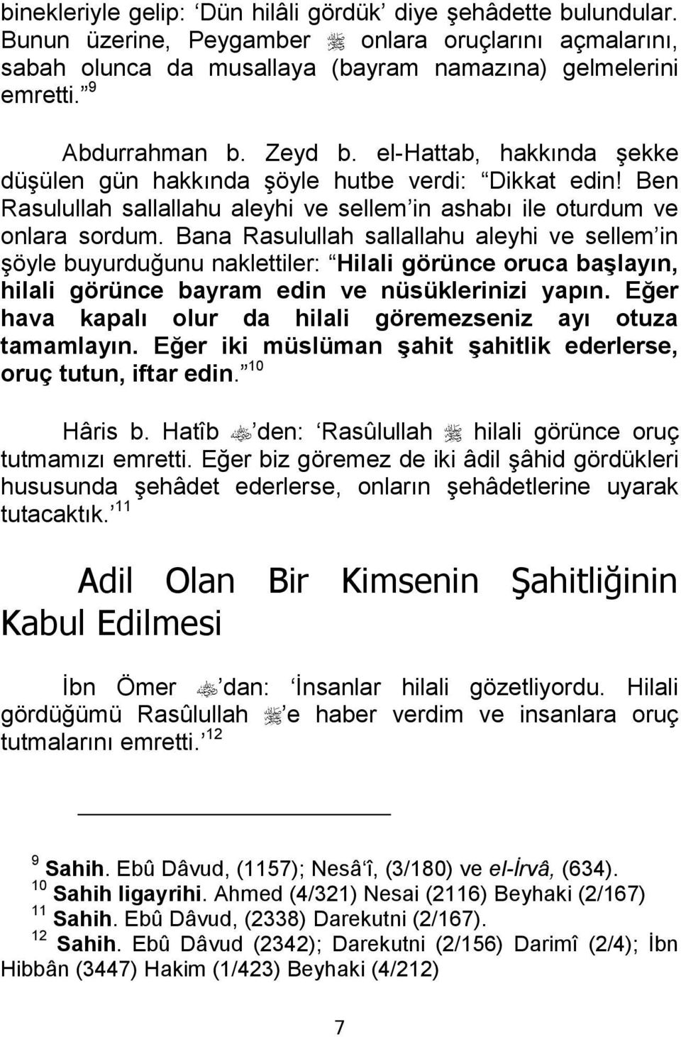 Bana Rasulullah sallallahu aleyhi ve sellem in şöyle buyurduğunu naklettiler: Hilali görünce oruca başlayın, hilali görünce bayram edin ve nüsüklerinizi yapın.