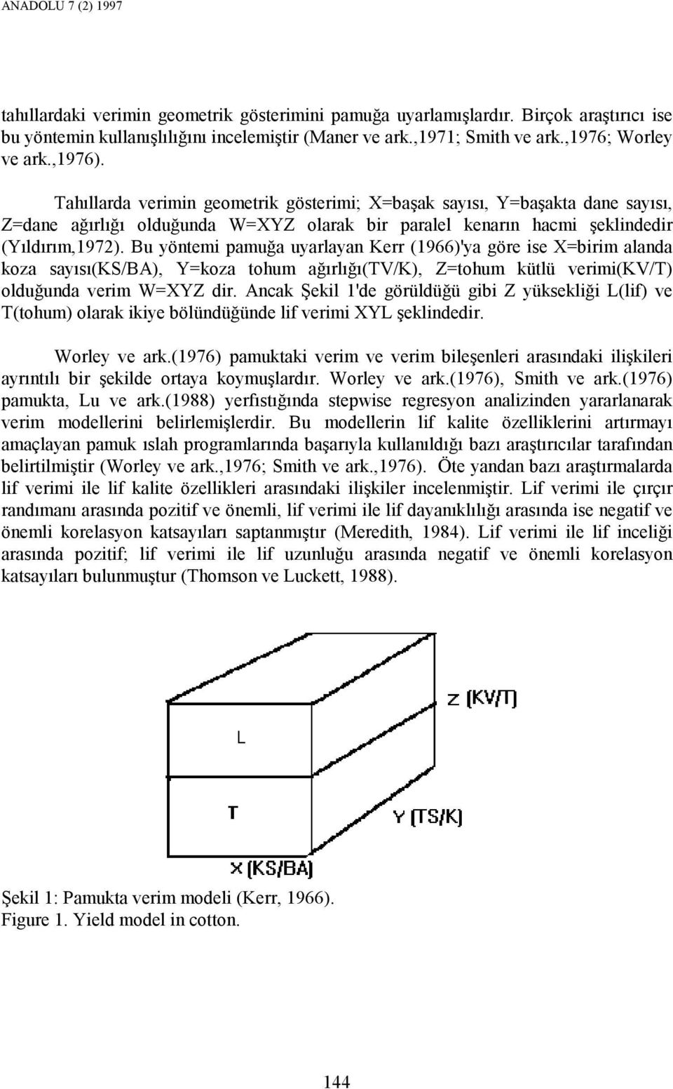 Tahıllarda verimin geometrik gösterimi; X=başak sayısı, Y=başakta dane sayısı, Z=dane ağırlığı olduğunda W=XYZ olarak bir paralel kenarın hacmi şeklindedir (Yıldırım,1972).