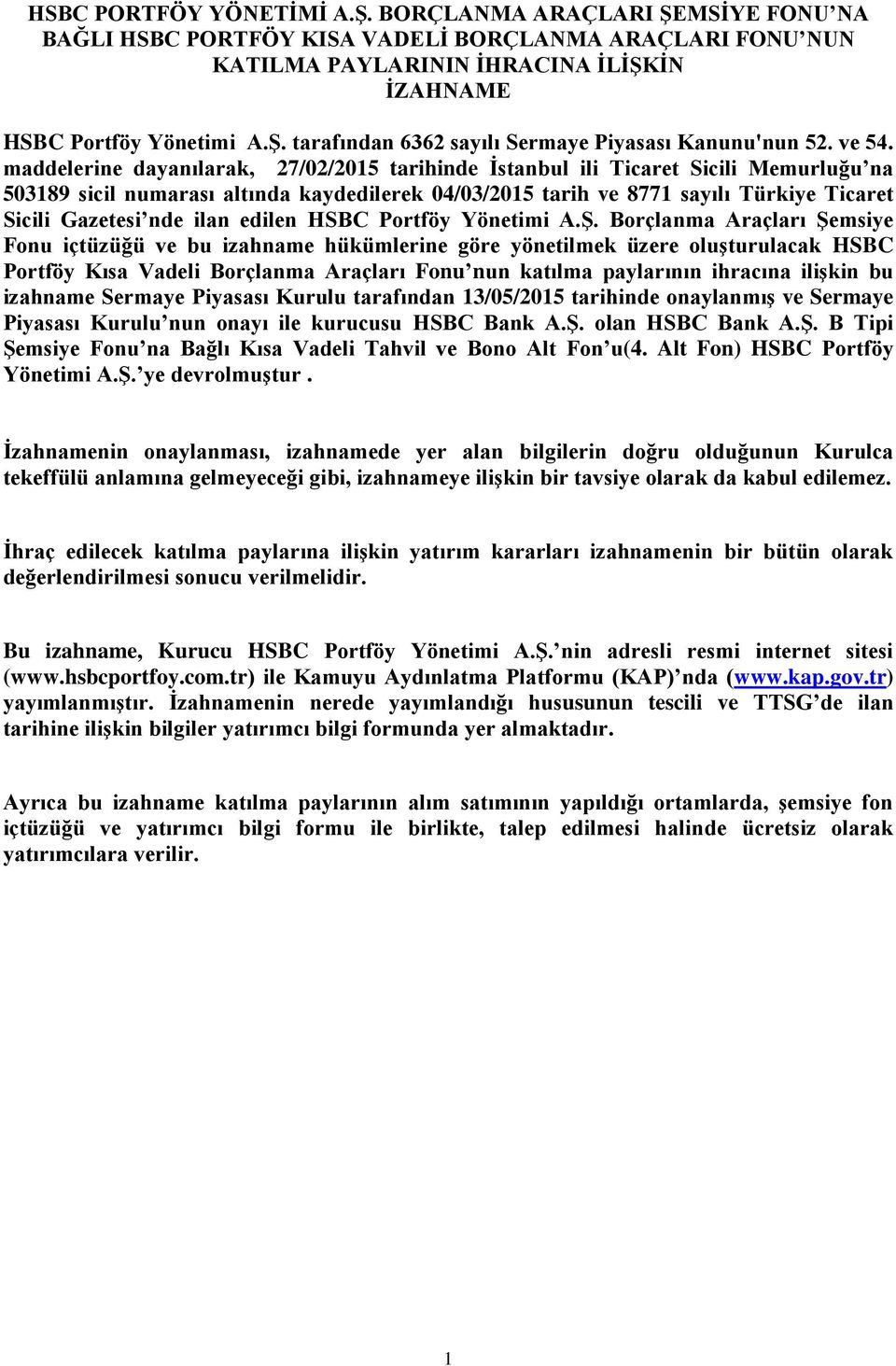 maddelerine dayanılarak, 27/02/2015 tarihinde İstanbul ili Ticaret Sicili Memurluğu na 503189 sicil numarası altında kaydedilerek 04/03/2015 tarih ve 8771 sayılı Türkiye Ticaret Sicili Gazetesi nde