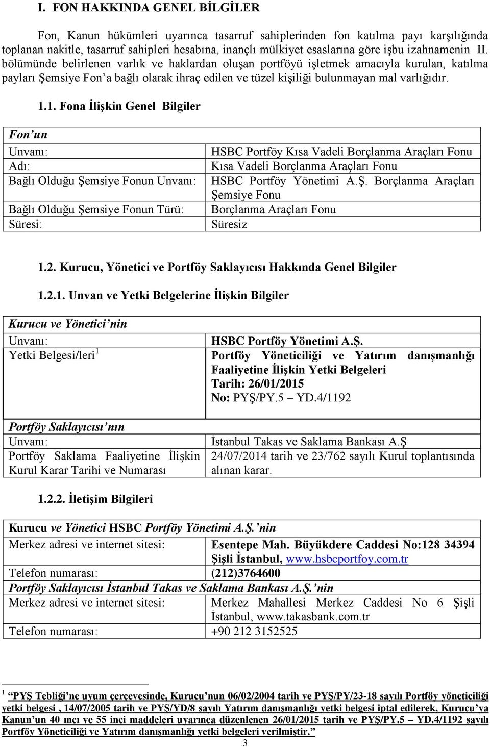1.1. Fona İlişkin Genel Bilgiler Fon un Unvanı: Adı: Bağlı Olduğu Şemsiye Fonun Unvanı: Bağlı Olduğu Şemsiye Fonun Türü: Süresi: HSBC Portföy Kısa Vadeli Borçlanma Araçları Fonu Kısa Vadeli Borçlanma
