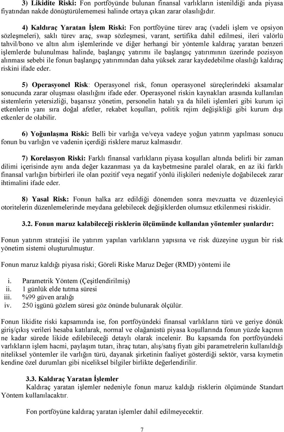 altın alım işlemlerinde ve diğer herhangi bir yöntemle kaldıraç yaratan benzeri işlemlerde bulunulması halinde, başlangıç yatırımı ile başlangıç yatırımının üzerinde pozisyon alınması sebebi ile