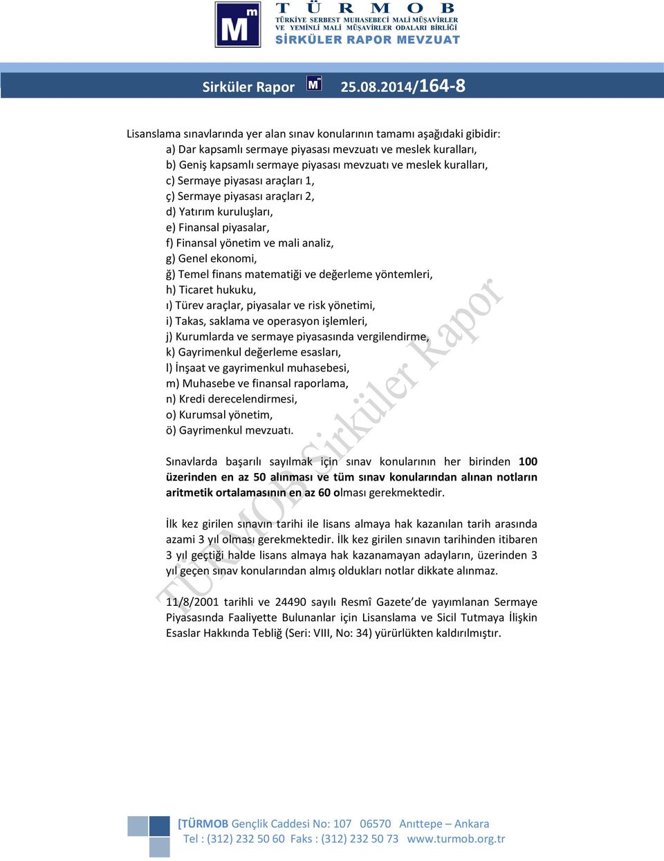 meslek kuralları, c) Sermaye piyasası araçları 1, ç) Sermaye piyasası araçları 2, d) Yatırım kuruluşları, e) Finansal piyasalar, f) Finansal yönetim ve mali analiz, g) Genel ekonomi, ğ) Temel finans