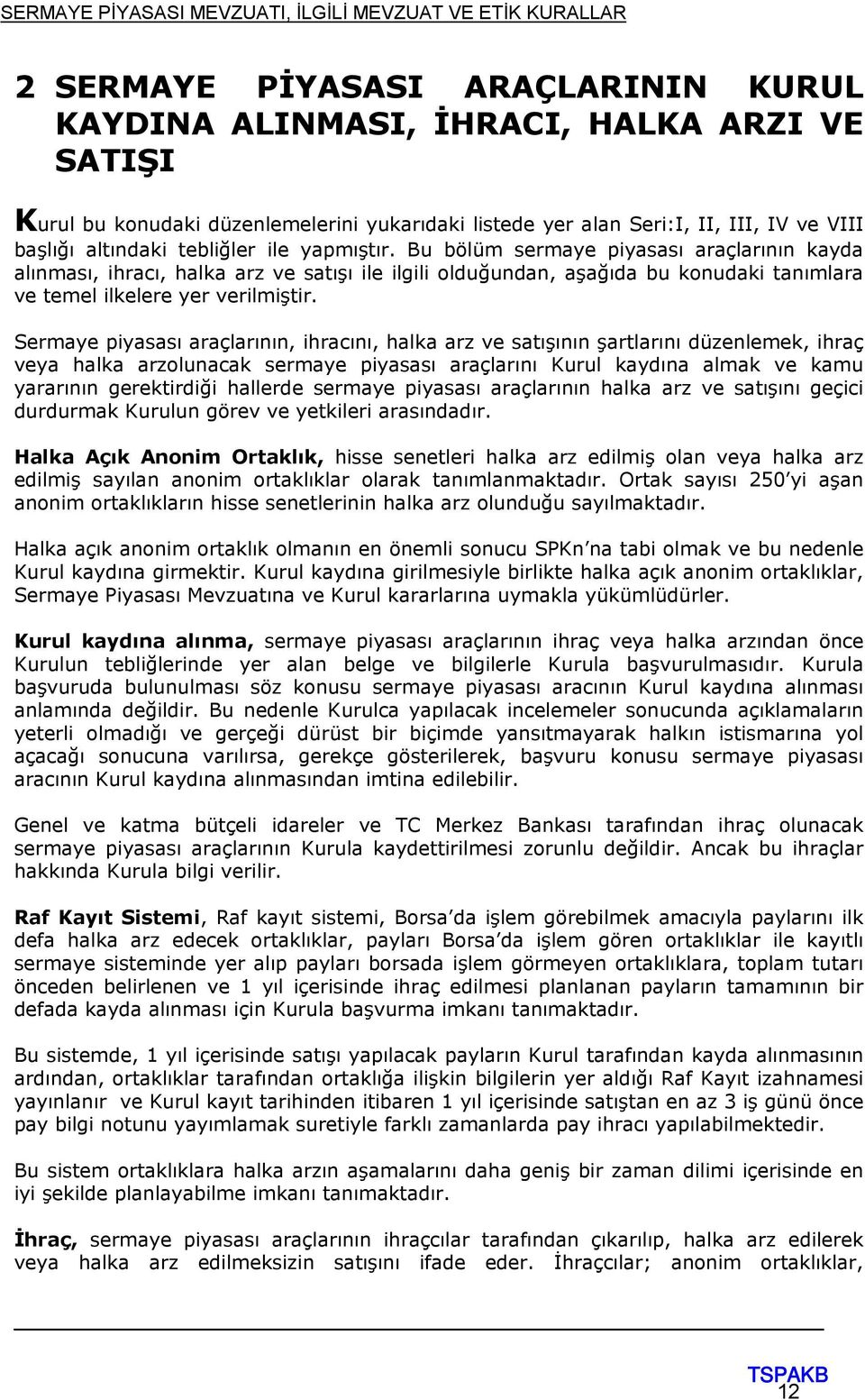 Sermaye piyasası araçlarının, ihracını, halka arz ve satışının şartlarını düzenlemek, ihraç veya halka arzolunacak sermaye piyasası araçlarını Kurul kaydına almak ve kamu yararının gerektirdiği