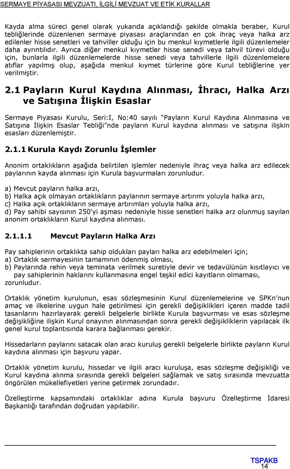 Ayrıca diğer menkul kıymetler hisse senedi veya tahvil türevi olduğu için, bunlarla ilgili düzenlemelerde hisse senedi veya tahvillerle ilgili düzenlemelere atıflar yapılmış olup, aşağıda menkul