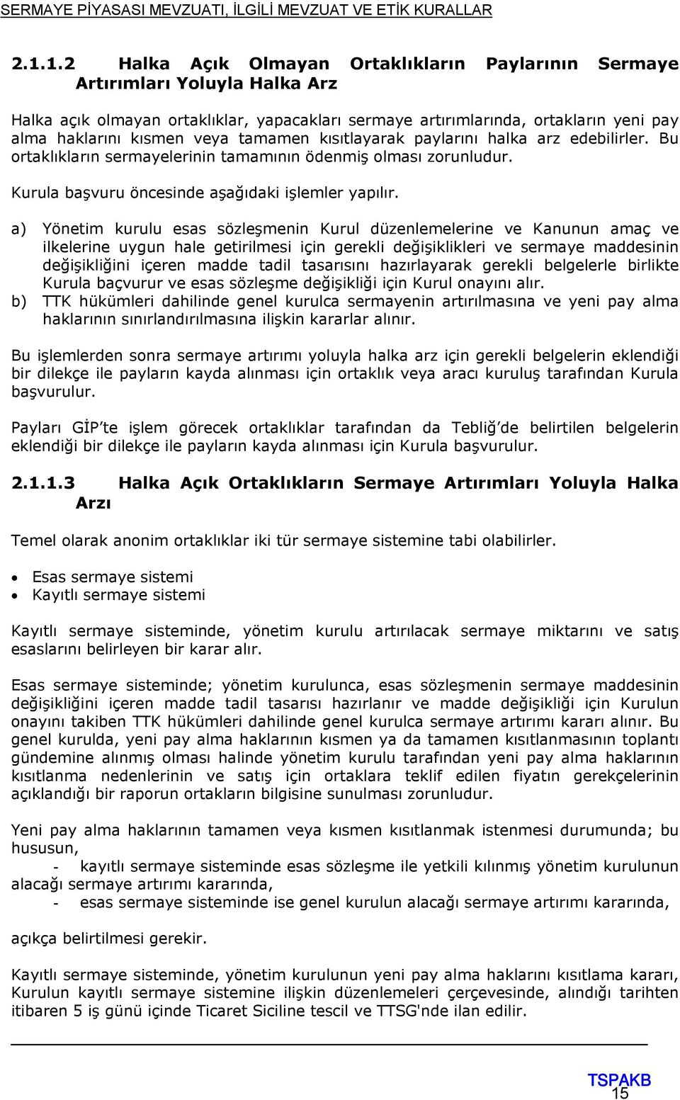 a) Yönetim kurulu esas sözleşmenin Kurul düzenlemelerine ve Kanunun amaç ve ilkelerine uygun hale getirilmesi için gerekli değişiklikleri ve sermaye maddesinin değişikliğini içeren madde tadil