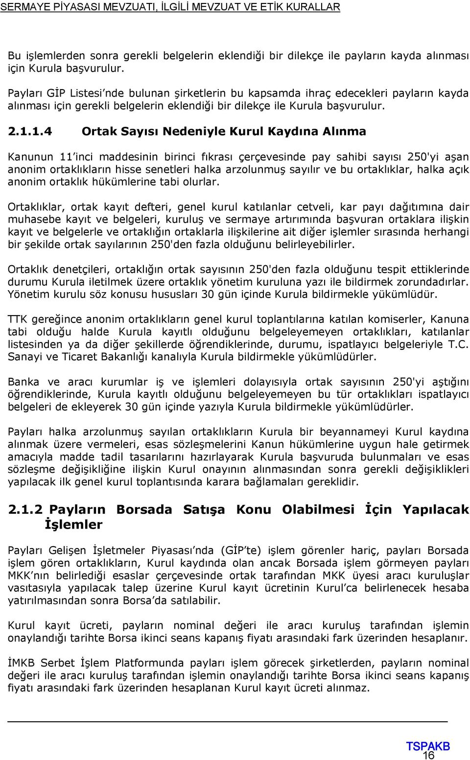 1.4 Ortak Sayısı Nedeniyle Kurul Kaydına Alınma Kanunun 11 inci maddesinin birinci fıkrası çerçevesinde pay sahibi sayısı 250'yi aşan anonim ortaklıkların hisse senetleri halka arzolunmuş sayılır ve