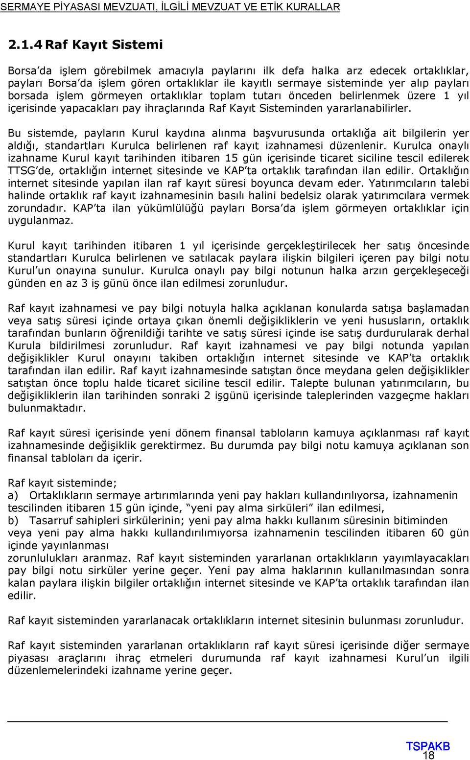 Bu sistemde, payların Kurul kaydına alınma başvurusunda ortaklığa ait bilgilerin yer aldığı, standartları Kurulca belirlenen raf kayıt izahnamesi düzenlenir.