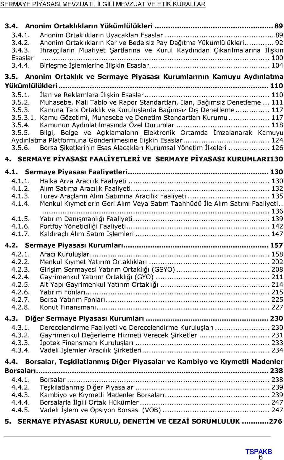 .. 110 3.5.2. Muhasebe, Mali Tablo ve Rapor Standartları, İlan, Bağımsız Denetleme... 111 3.5.3. Kanuna Tabi Ortaklık ve Kuruluşlarda Bağımsız Dış Denetleme... 117 3.5.3.1. Kamu Gözetimi, Muhasebe ve Denetim Standartları Kurumu.