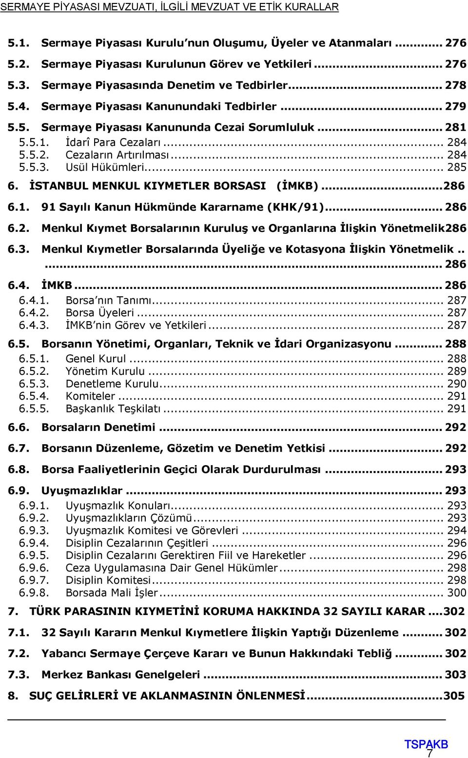 .. 285 6. İSTANBUL MENKUL KIYMETLER BORSASI (İMKB)... 286 6.1. 91 Sayılı Kanun Hükmünde Kararname (KHK/91)... 286 6.2. Menkul Kıymet Borsalarının Kuruluş ve Organlarına İlişkin Yönetmelik 286 6.3.