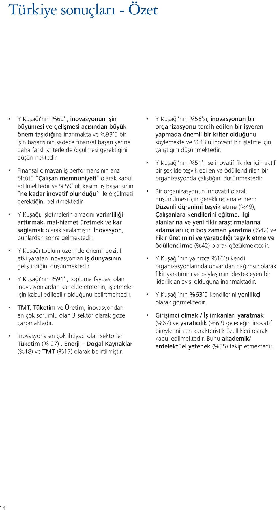 Finansal olmayan iş performansının ana ölçütü Çalışan memnuniyeti olarak kabul edilmektedir ve %59 luk kesim, iş başarısının ne kadar inovatif olunduğu ile ölçülmesi gerektiğini belirtmektedir.