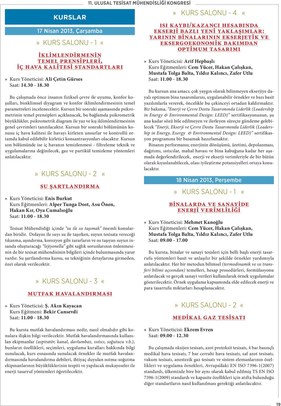 Kursun bir sonraki aşamasında psikrometrinin temel prensipleri açıklanacak, bu bağlamda psikrometrik büyüklükler, psikrometrik diagram ile yaz ve kış iklimlendirmesinin genel çevrimleri