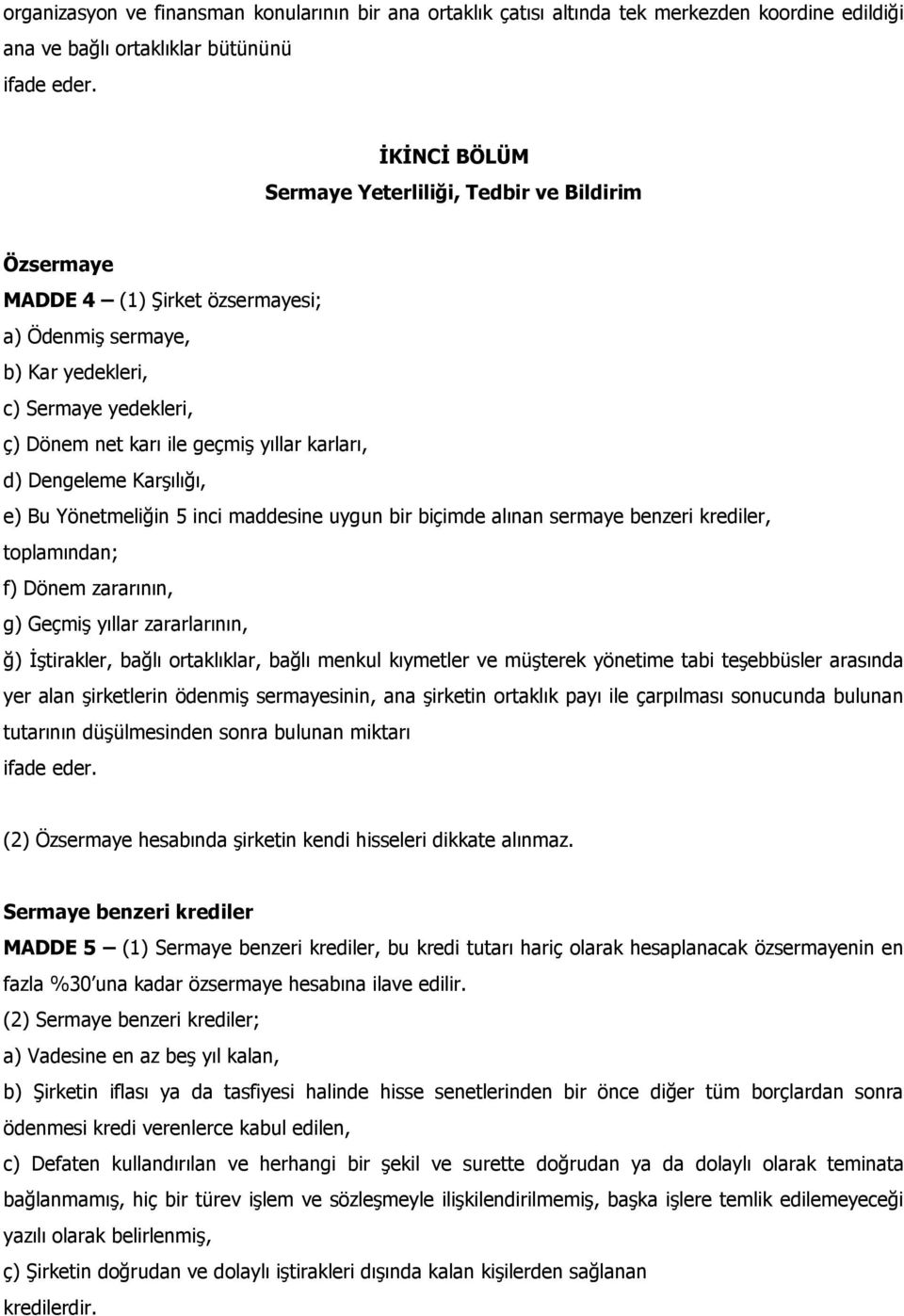 d) Dengeleme Karşılığı, e) Bu Yönetmeliğin 5 inci maddesine uygun bir biçimde alınan sermaye benzeri krediler, toplamından; f) Dönem zararının, g) Geçmiş yıllar zararlarının, ğ) İştirakler, bağlı