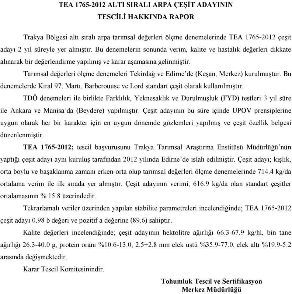 Tarımsal değerleri ölçme denemeleri Tekirdağ ve Edirne de (Keşan, Merkez) kurulmuştur. Bu denemelerde Kıral 97, Martı, Barberouuse ve Lord standart çeşit olarak kullanılmıştır.