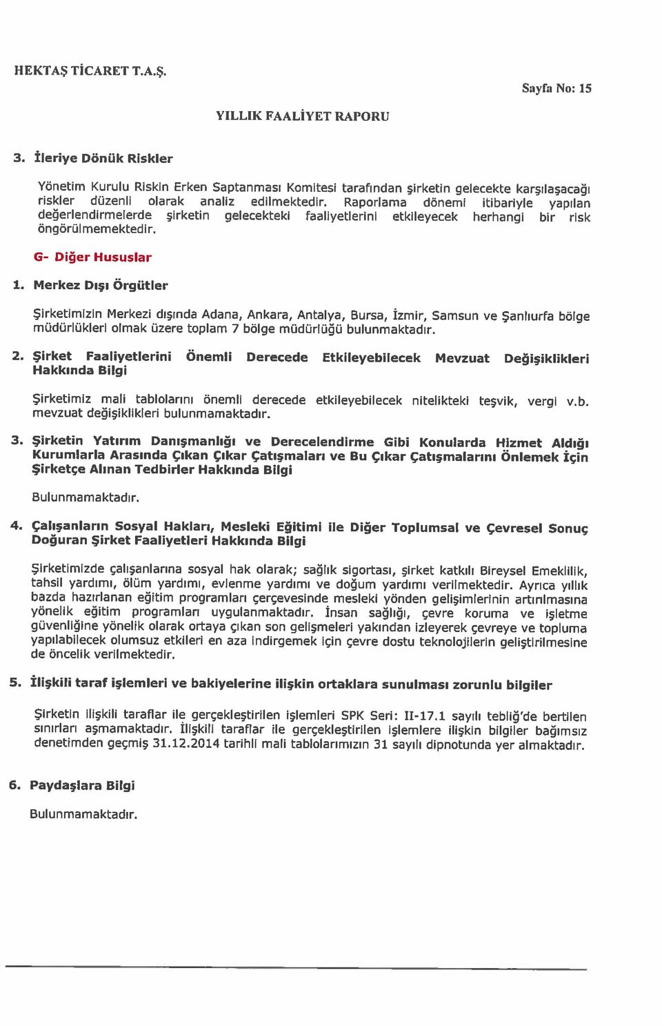 Paydaşlara Bilgi denetimden geçmiş 31.12.2014 tarihli mali tablolarımızın 31 sayılı dipnotunda yer almaktadır. Şirketin ilişkili taraflar ile gerçekleştirilen işlemleri SPK Seri: 11-17.