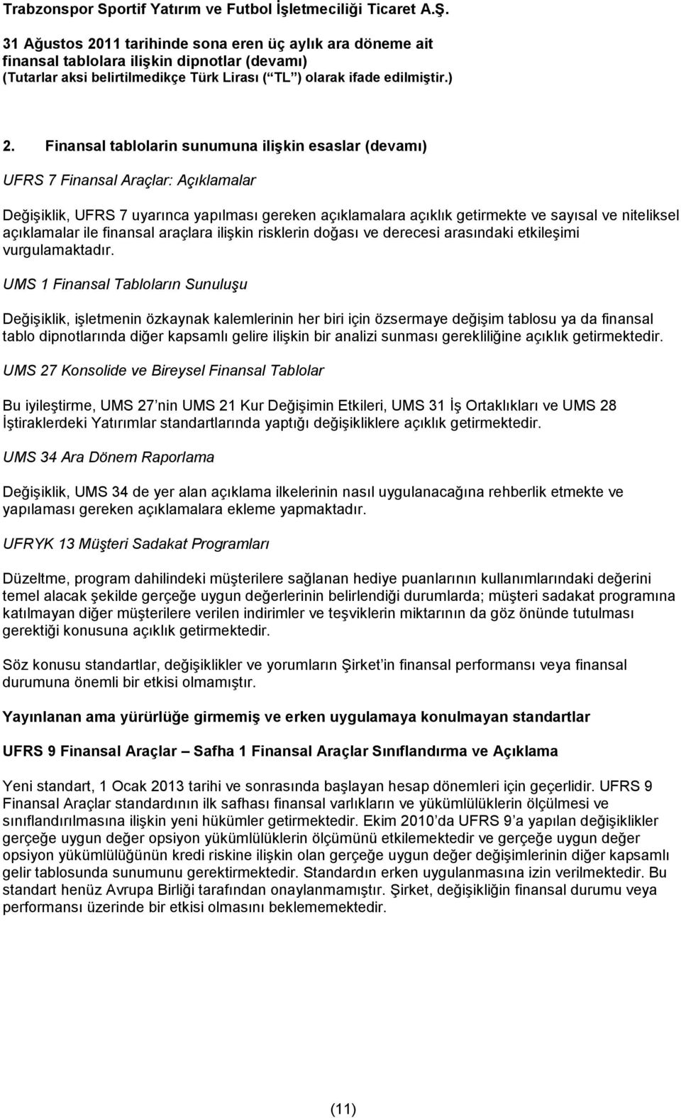 UMS 1 Finansal Tabloların Sunuluşu Değişiklik, işletmenin özkaynak kalemlerinin her biri için özsermaye değişim tablosu ya da finansal tablo dipnotlarında diğer kapsamlı gelire ilişkin bir analizi