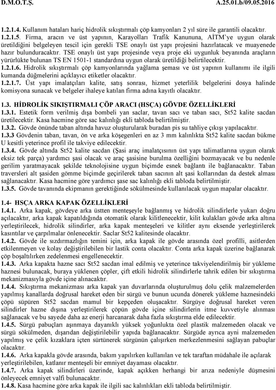 bulunduracaktır. TSE onaylı üst yapı projesinde veya proje eki uygunluk beyanında araçların yürürlükte bulunan TS EN 1501-1 standardına uygun olarak üretildiği belirtilecektir. 1.2.1.6.