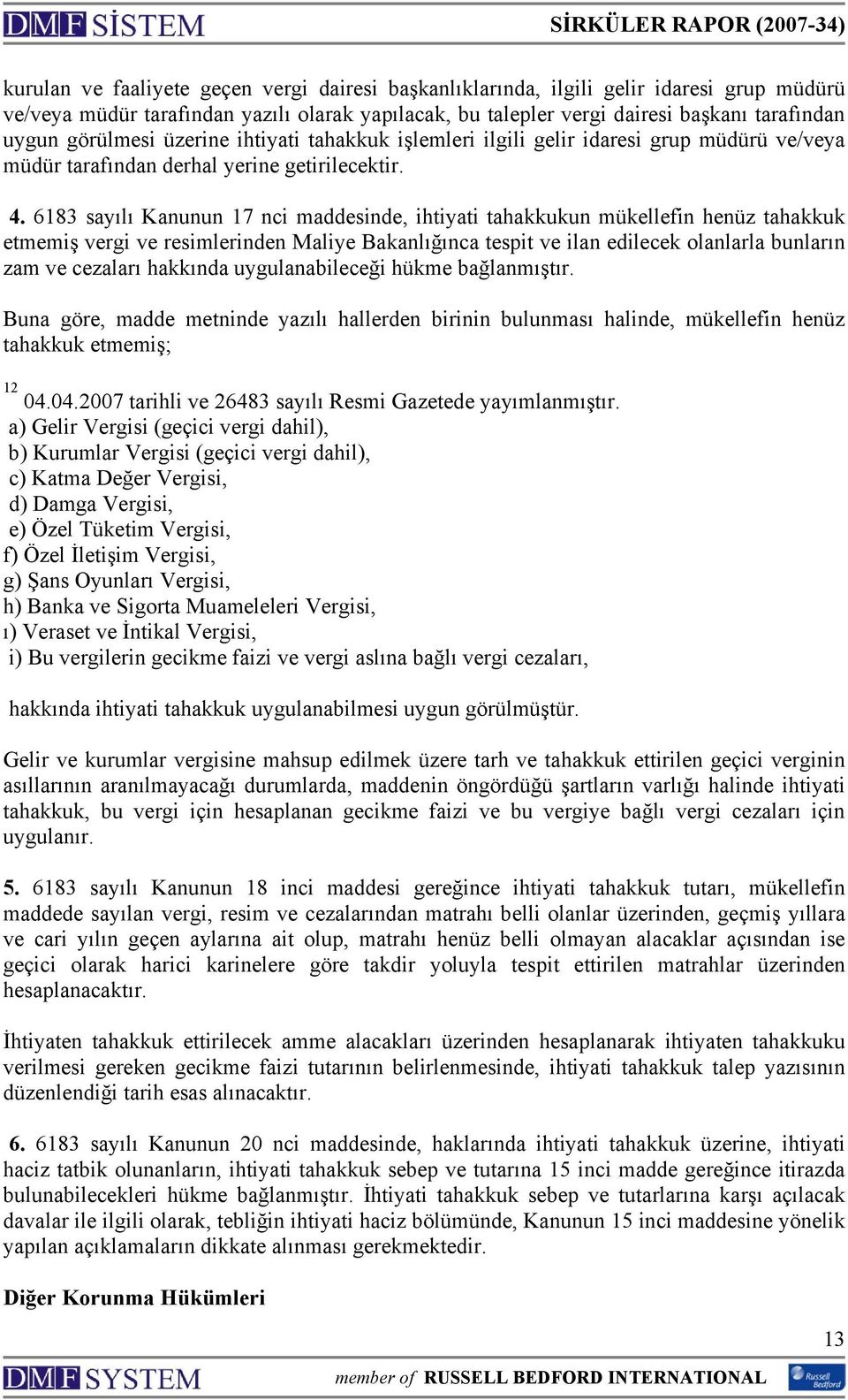 6183 sayılı Kanunun 17 nci maddesinde, ihtiyati tahakkukun mükellefin henüz tahakkuk etmemiş vergi ve resimlerinden Maliye Bakanlığınca tespit ve ilan edilecek olanlarla bunların zam ve cezaları