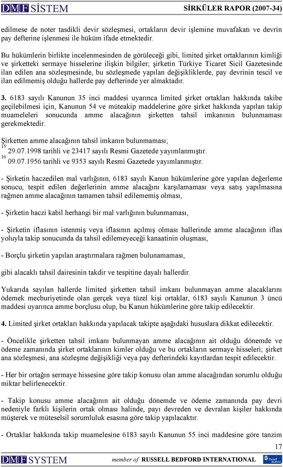 edilen ana sözleşmesinde, bu sözleşmede yapılan değişikliklerde, pay devrinin tescil ve ilan edilmemiş olduğu hallerde pay defterinde yer almaktadır. 3.