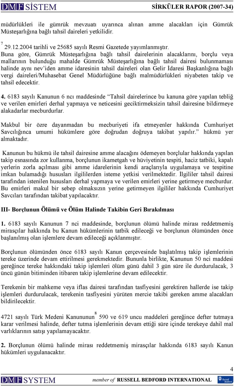 idaresinin tahsil daireleri olan Gelir İdaresi Başkanlığına bağlı vergi daireleri/muhasebat Genel Müdürlüğüne bağlı malmüdürlükleri niyabeten takip ve tahsil edecektir. 4.