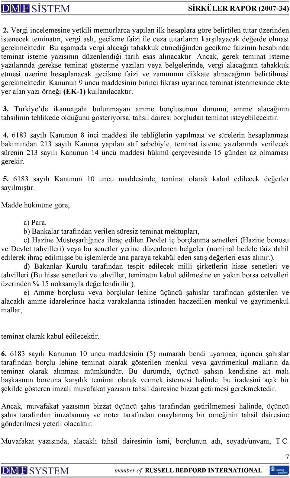 Ancak, gerek teminat isteme yazılarında gerekse teminat gösterme yazıları veya belgelerinde, vergi alacağının tahakkuk etmesi üzerine hesaplanacak gecikme faizi ve zammının dikkate alınacağının