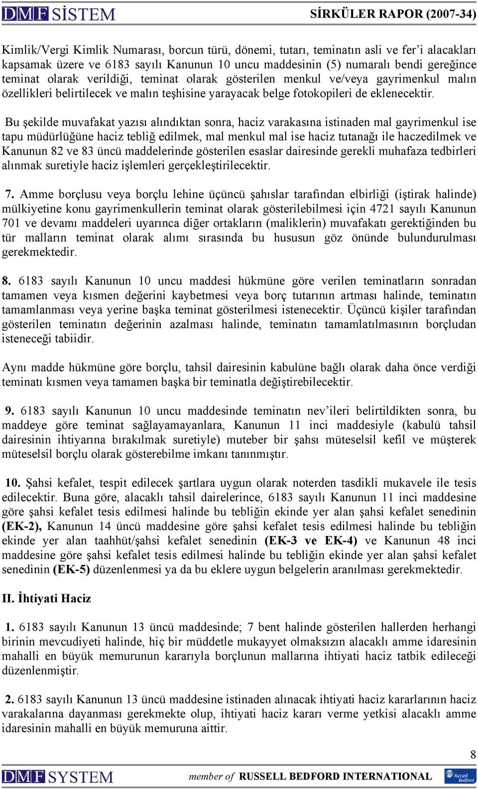 Bu şekilde muvafakat yazısı alındıktan sonra, haciz varakasına istinaden mal gayrimenkul ise tapu müdürlüğüne haciz tebliğ edilmek, mal menkul mal ise haciz tutanağı ile haczedilmek ve Kanunun 82 ve