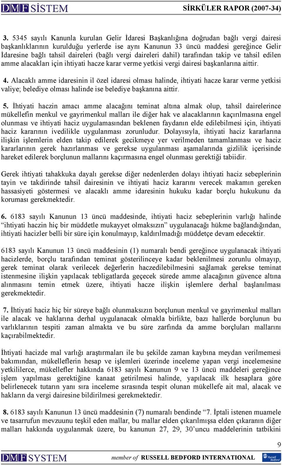 Alacaklı amme idaresinin il özel idaresi olması halinde, ihtiyati hacze karar verme yetkisi valiye; belediye olması halinde ise belediye başkanına aittir. 5.