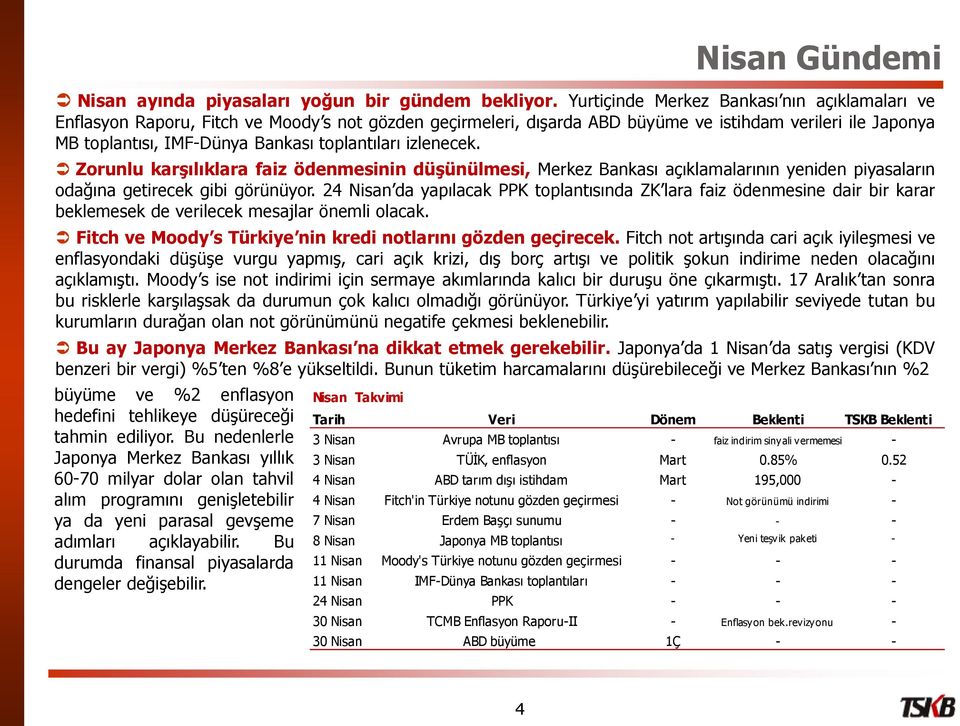 toplantıları izlenecek. Zorunlu karşılıklara faiz ödenmesinin düşünülmesi, Merkez Bankası açıklamalarının yeniden piyasaların odağına getirecek gibi görünüyor.