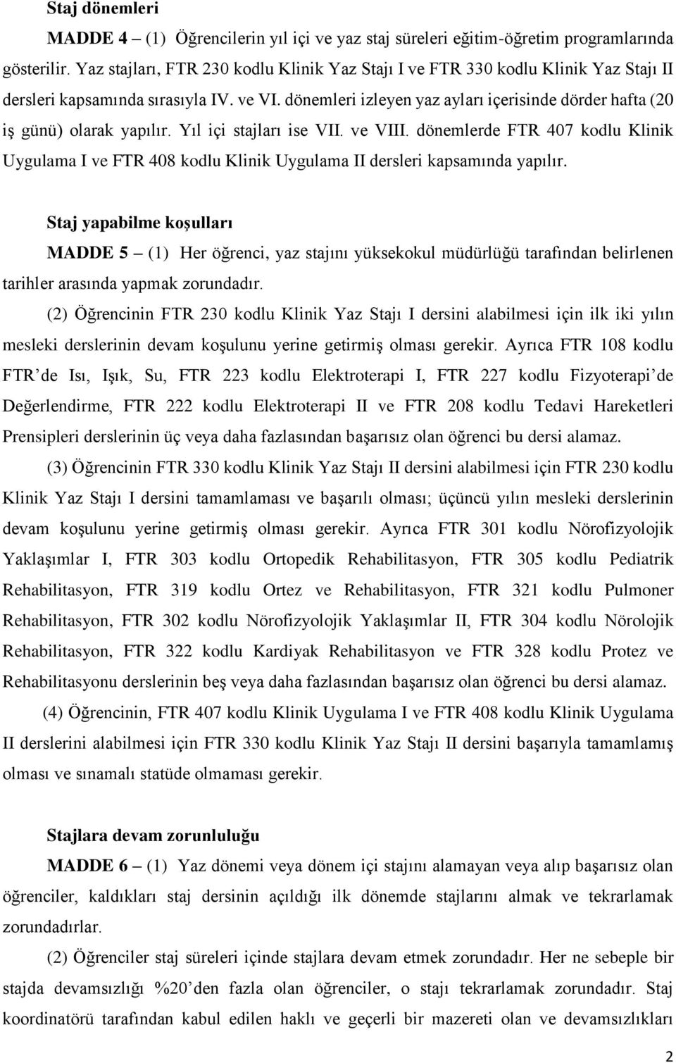 dönemleri izleyen yaz ayları içerisinde dörder hafta (20 iş günü) olarak yapılır. Yıl içi stajları ise VII. ve VIII.