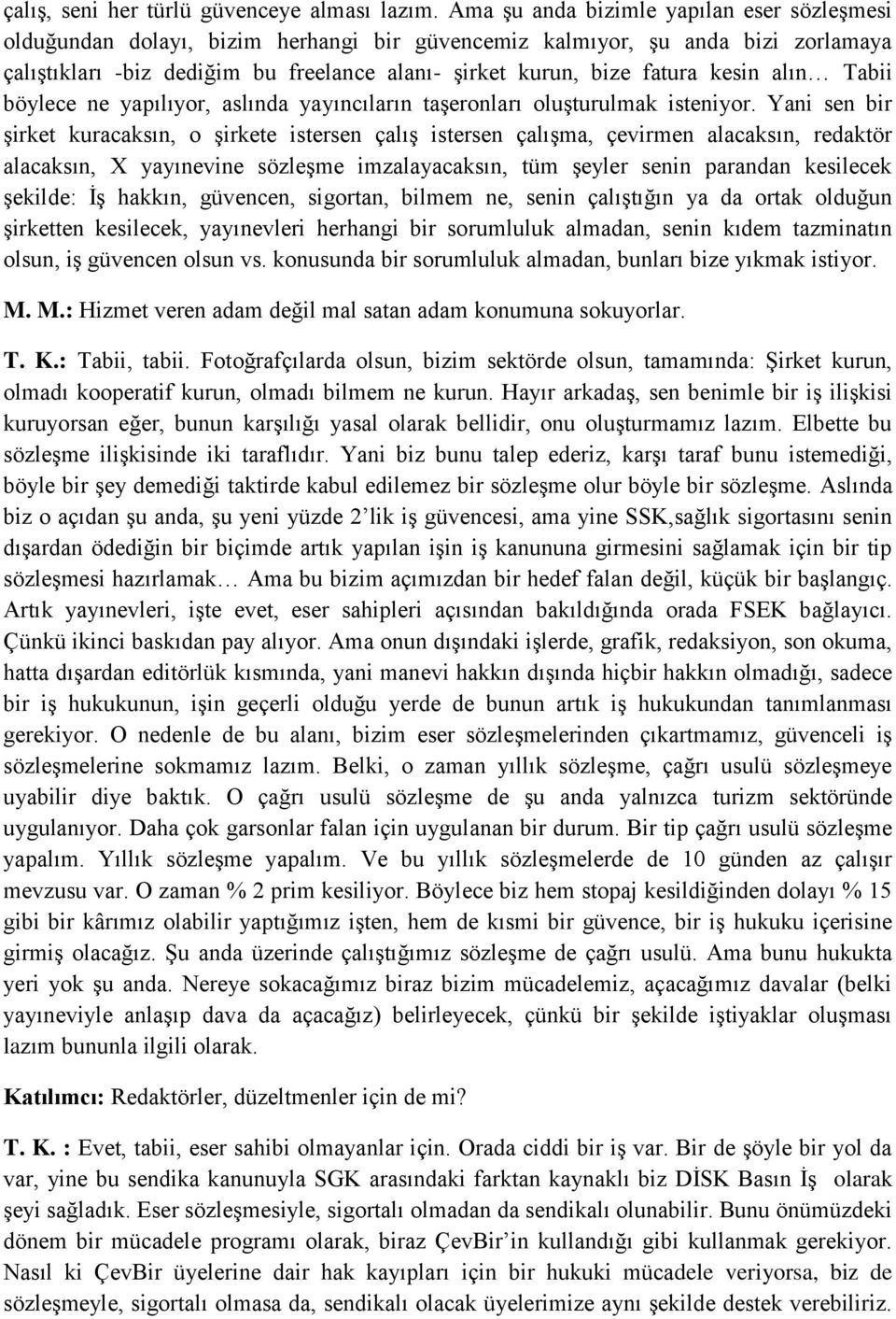 kesin alın Tabii böylece ne yapılıyor, aslında yayıncıların taşeronları oluşturulmak isteniyor.