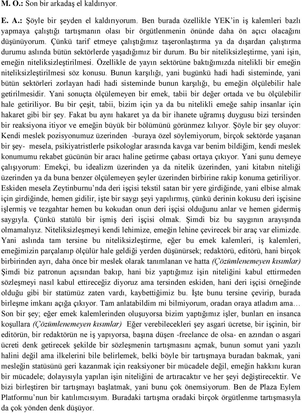 Çünkü tarif etmeye çalıştığımız taşeronlaştırma ya da dışardan çalıştırma durumu aslında bütün sektörlerde yaşadığımız bir durum. Bu bir niteliksizleştirme, yani işin, emeğin niteliksizleştirilmesi.