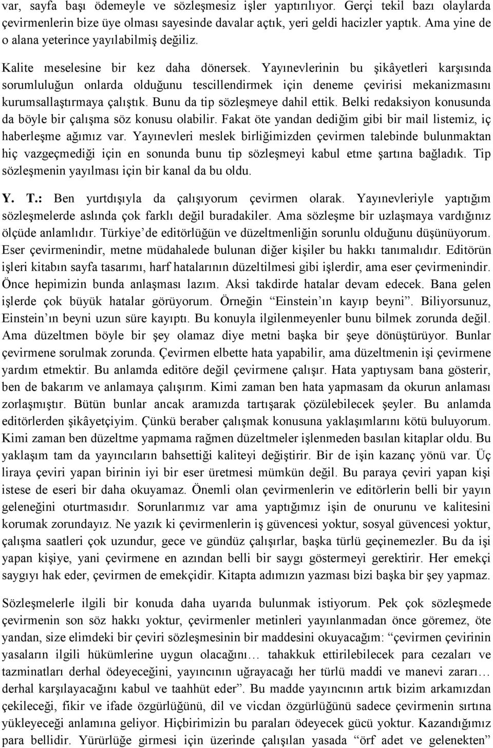 Yayınevlerinin bu şikâyetleri karşısında sorumluluğun onlarda olduğunu tescillendirmek için deneme çevirisi mekanizmasını kurumsallaştırmaya çalıştık. Bunu da tip sözleşmeye dahil ettik.