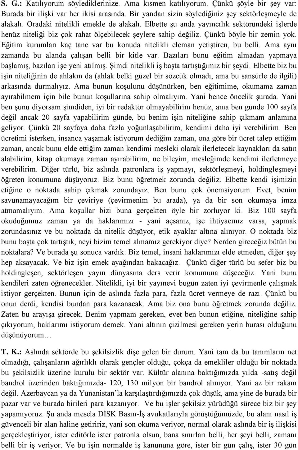 Eğitim kurumları kaç tane var bu konuda nitelikli eleman yetiştiren, bu belli. Ama aynı zamanda bu alanda çalışan belli bir kitle var.