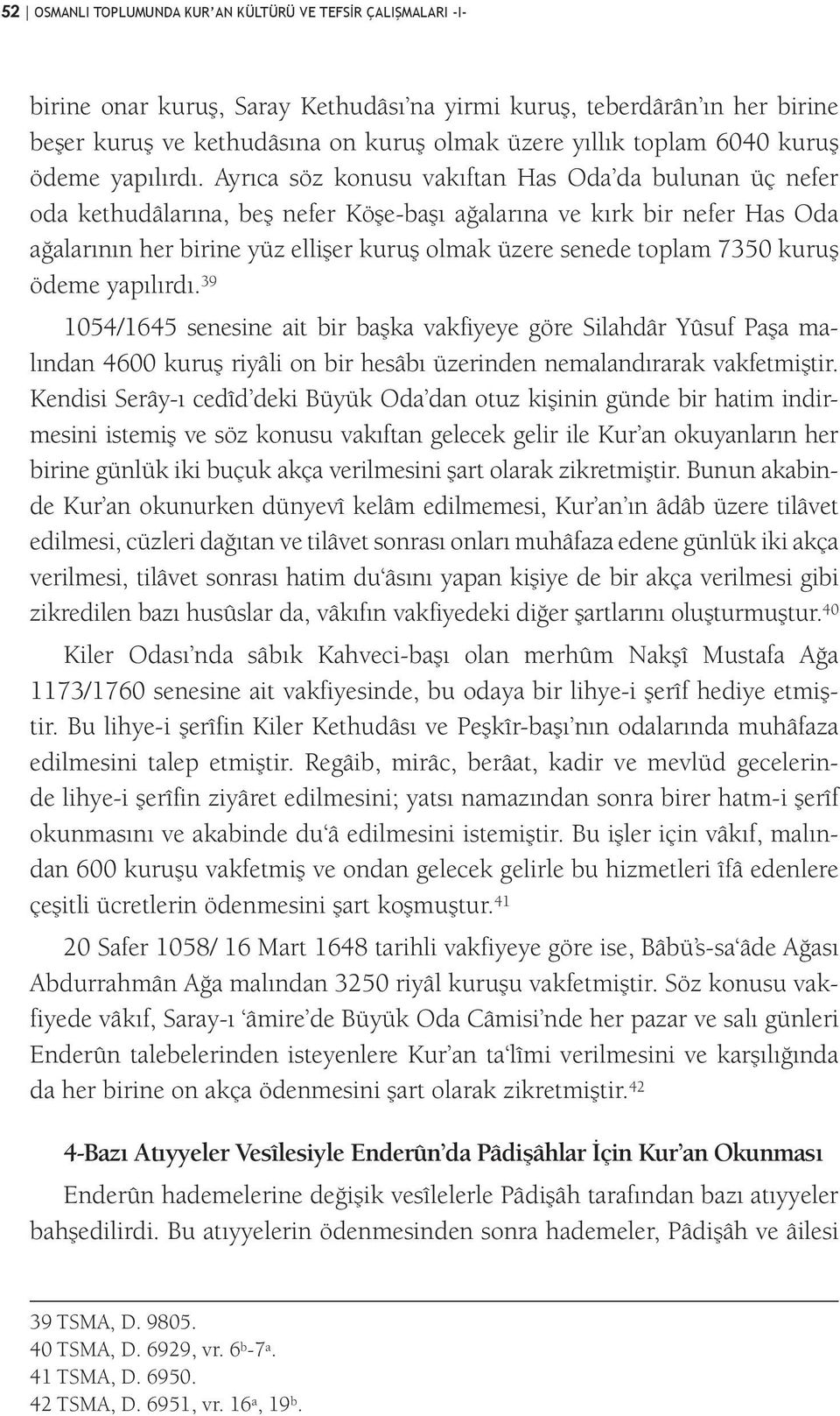 Ayrıca söz konusu vakıftan Has Oda da bulunan üç nefer oda kethudâlarına, beş nefer Köşe-başı ağalarına ve kırk bir nefer Has Oda ağalarının her birine yüz ellişer kuruş olmak üzere senede toplam