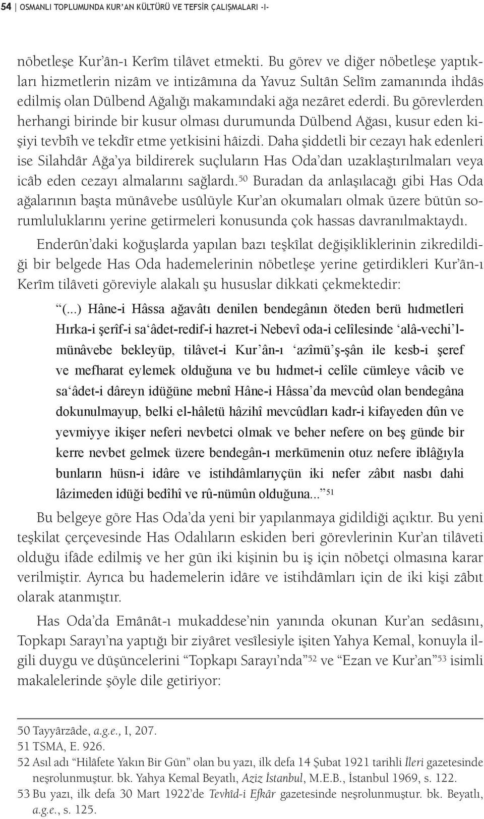 Bu görevlerden herhangi birinde bir kusur olması durumunda Dülbend Ağası, kusur eden kişiyi tevbîh ve tekdîr etme yetkisini hâizdi.