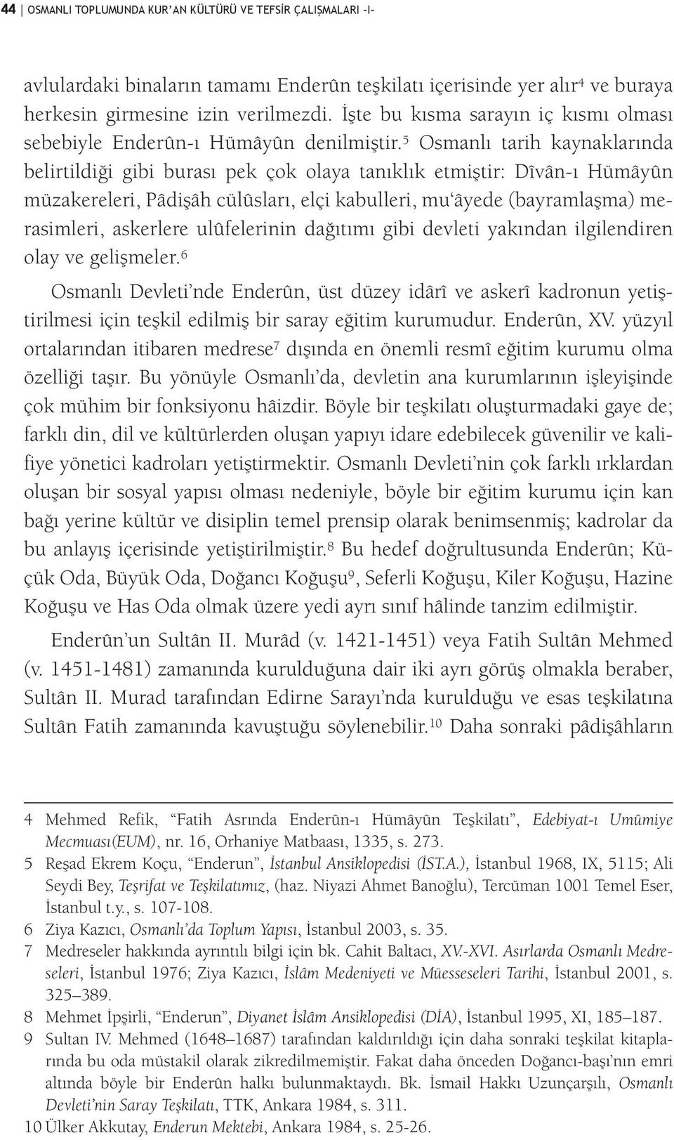 5 Osmanlı tarih kaynaklarında belirtildiği gibi burası pek çok olaya tanıklık etmiştir: Dîvân-ı Hümâyûn müzakereleri, Pâdişâh cülûsları, elçi kabulleri, mu âyede (bayramlaşma) merasimleri, askerlere