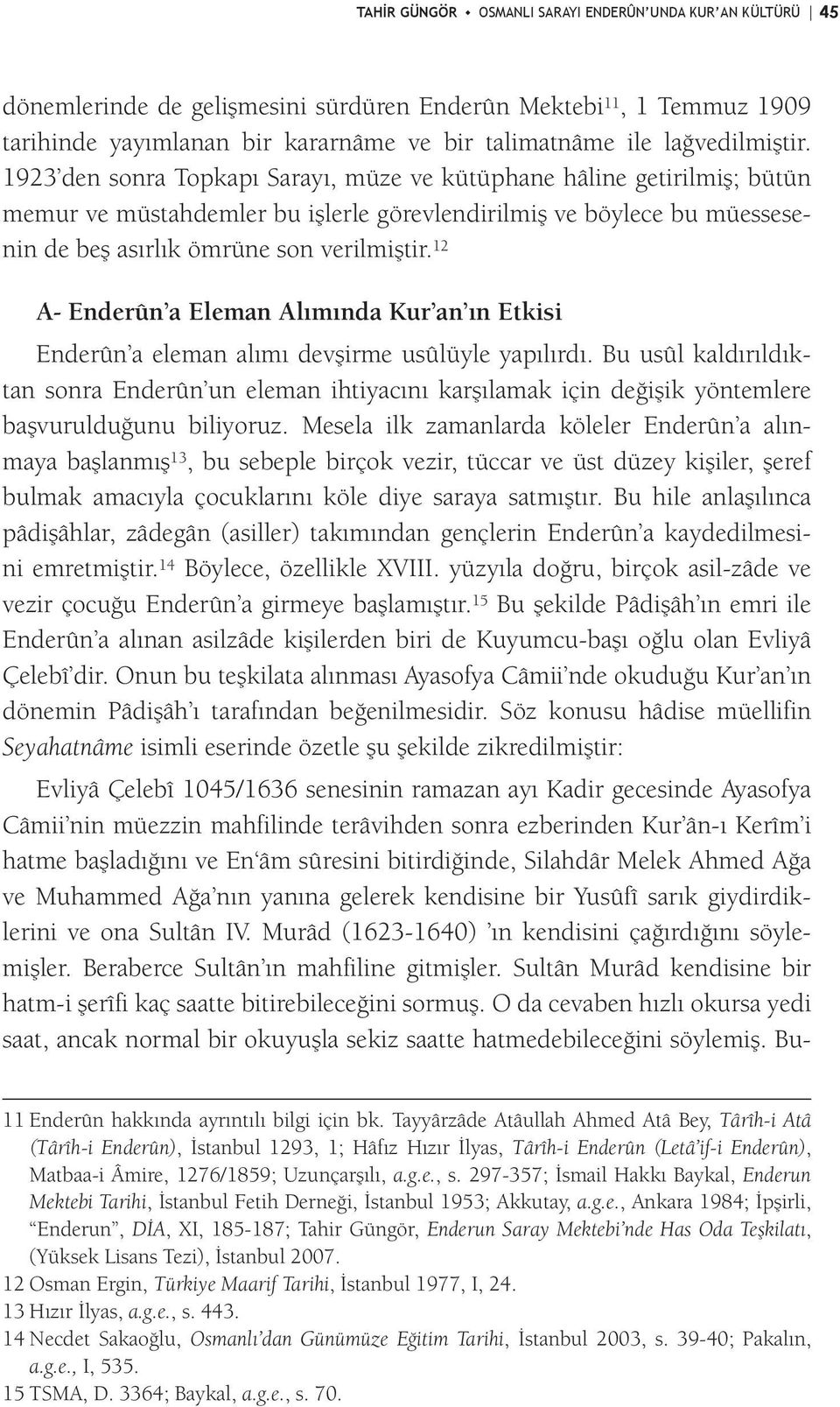 1923 den sonra Topkapı Sarayı, müze ve kütüphane hâline getirilmiş; bütün memur ve müstahdemler bu işlerle görevlendirilmiş ve böylece bu müessesenin de beş asırlık ömrüne son verilmiştir.