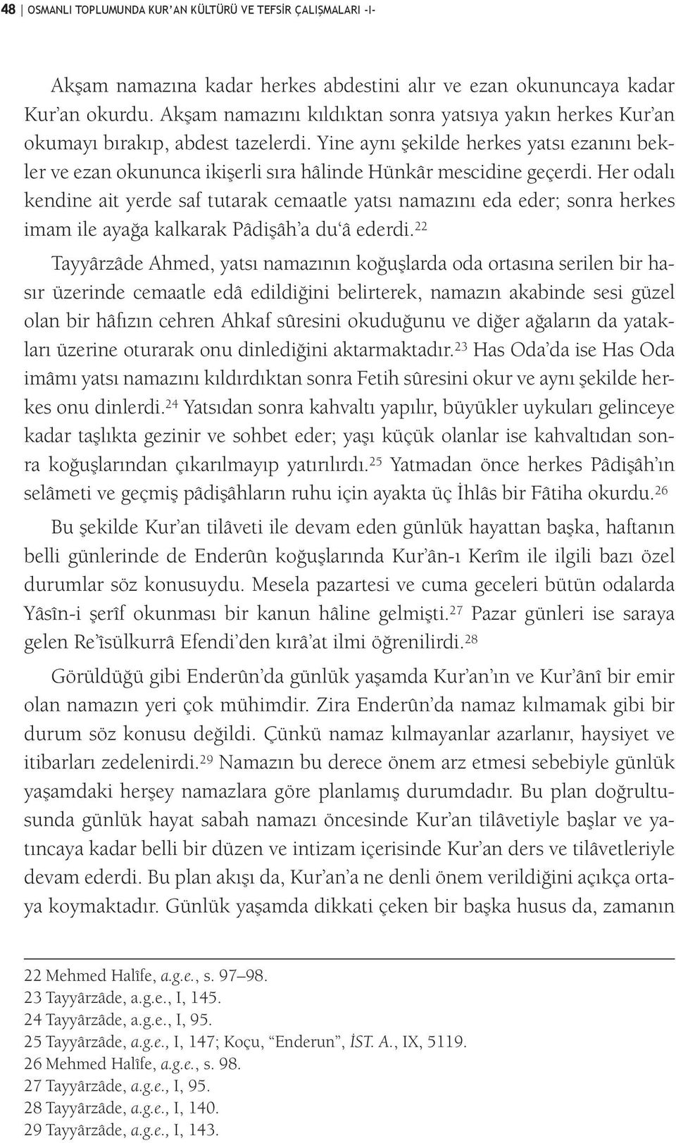 Yine aynı şekilde herkes yatsı ezanını bekler ve ezan okununca ikişerli sıra hâlinde Hünkâr mescidine geçerdi.